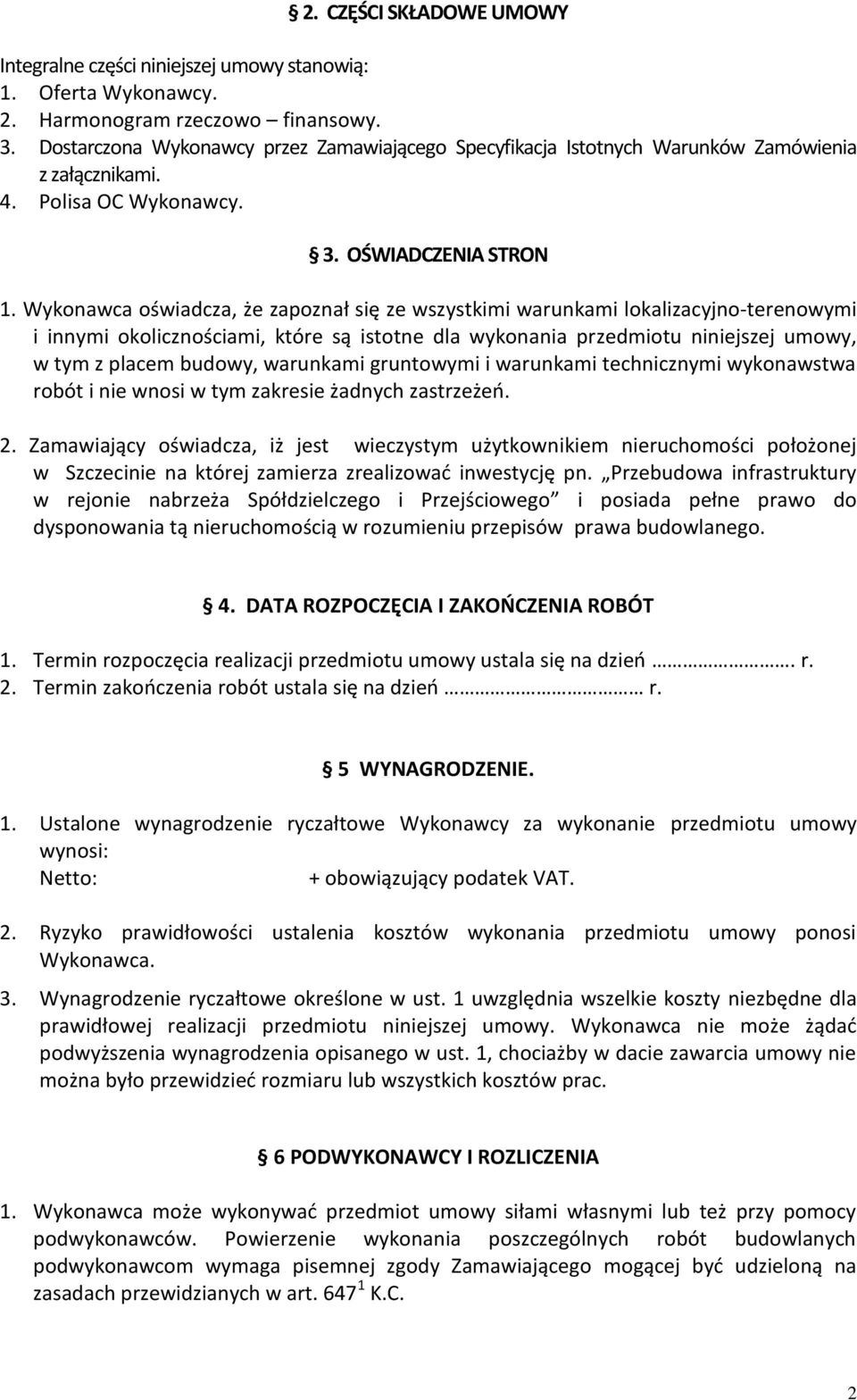 Wykonawca oświadcza, że zapoznał się ze wszystkimi warunkami lokalizacyjno-terenowymi i innymi okolicznościami, które są istotne dla wykonania przedmiotu niniejszej umowy, w tym z placem budowy,