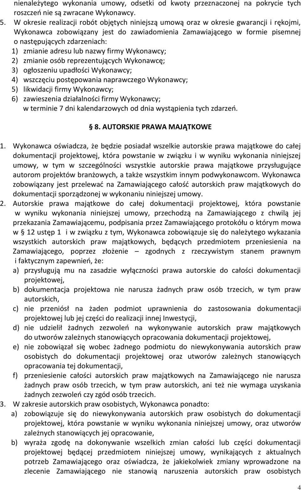 zmianie adresu lub nazwy firmy Wykonawcy; 2) zmianie osób reprezentujących Wykonawcę; 3) ogłoszeniu upadłości Wykonawcy; 4) wszczęciu postępowania naprawczego Wykonawcy; 5) likwidacji firmy