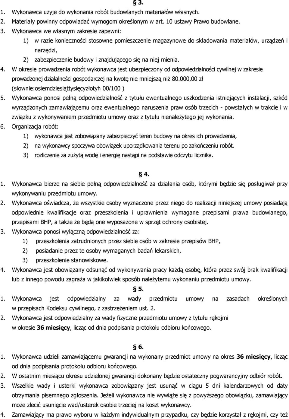 mienia. 4. W okresie prowadzenia robót wykonawca jest ubezpieczony od odpowiedzialności cywilnej w zakresie prowadzonej działalności gospodarczej na kwotę nie mniejszą niż 80.