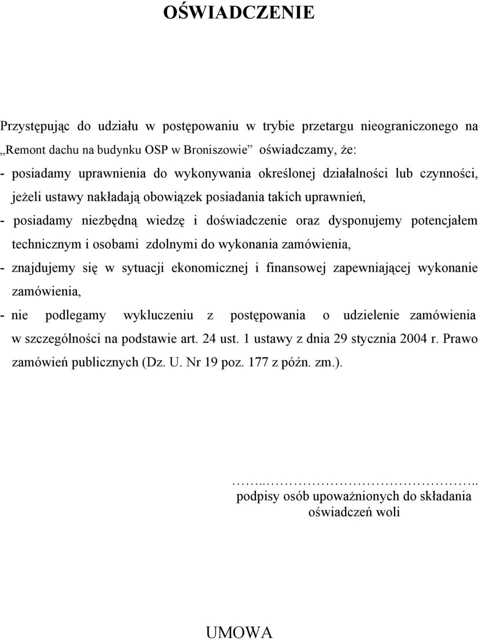 osobami zdolnymi do wykonania zamówienia, - znajdujemy się w sytuacji ekonomicznej i finansowej zapewniającej wykonanie zamówienia, - nie podlegamy wykluczeniu z postępowania o udzielenie