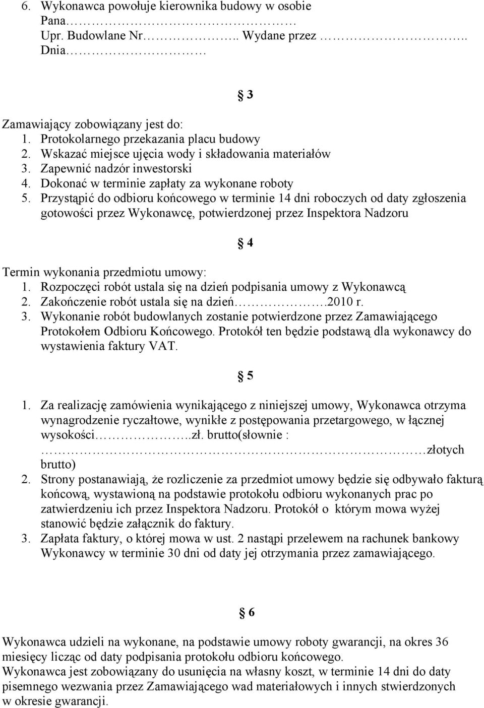 Przystąpić do odbioru końcowego w terminie 14 dni roboczych od daty zgłoszenia gotowości przez Wykonawcę, potwierdzonej przez Inspektora Nadzoru 3 4 Termin wykonania przedmiotu umowy: 1.