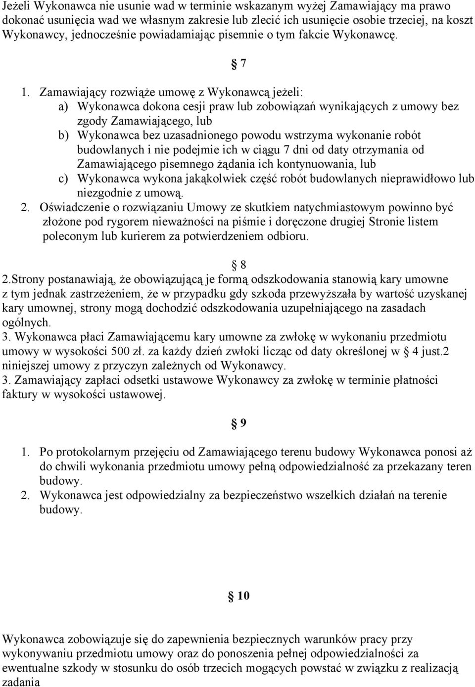 Zamawiający rozwiąże umowę z Wykonawcą jeżeli: a) Wykonawca dokona cesji praw lub zobowiązań wynikających z umowy bez zgody Zamawiającego, lub b) Wykonawca bez uzasadnionego powodu wstrzyma wykonanie