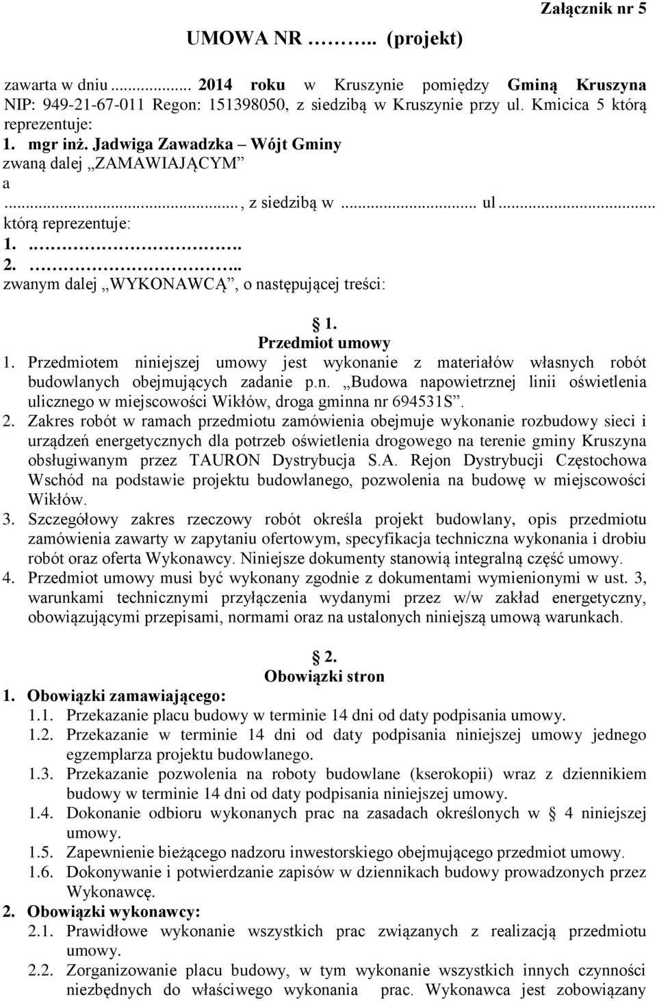 Przedmiot umowy 1. Przedmiotem niniejszej umowy jest wykonanie z materiałów własnych robót budowlanych obejmujących zadanie p.n. Budowa napowietrznej linii oświetlenia ulicznego w miejscowości Wikłów, droga gminna nr 694531S.