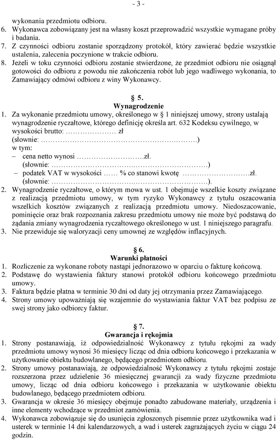 Jeżeli w toku czynności odbioru zostanie stwierdzone, że przedmiot odbioru nie osiągnął gotowości do odbioru z powodu nie zakończenia robót lub jego wadliwego wykonania, to Zamawiający odmówi odbioru