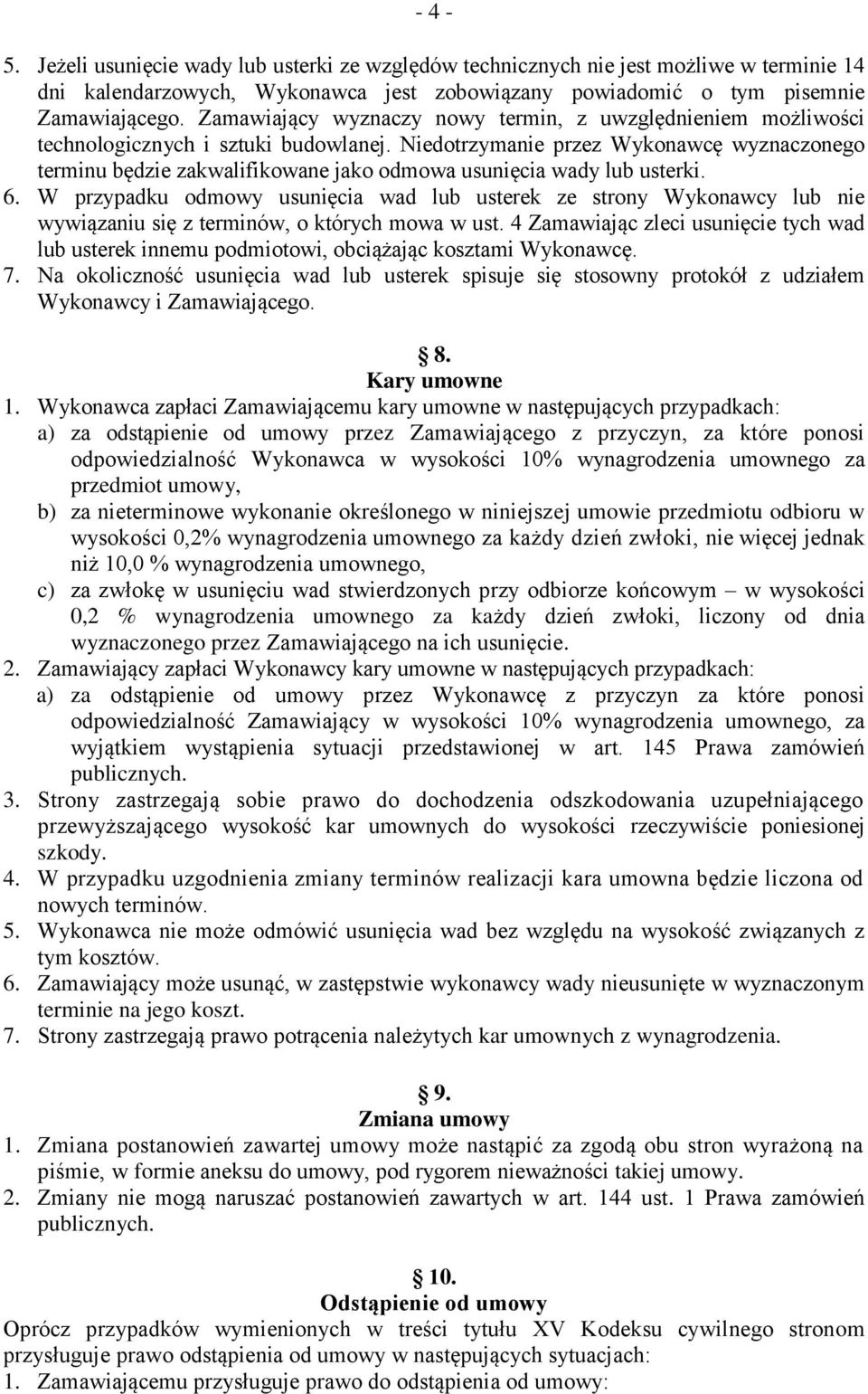 Niedotrzymanie przez Wykonawcę wyznaczonego terminu będzie zakwalifikowane jako odmowa usunięcia wady lub usterki. 6.