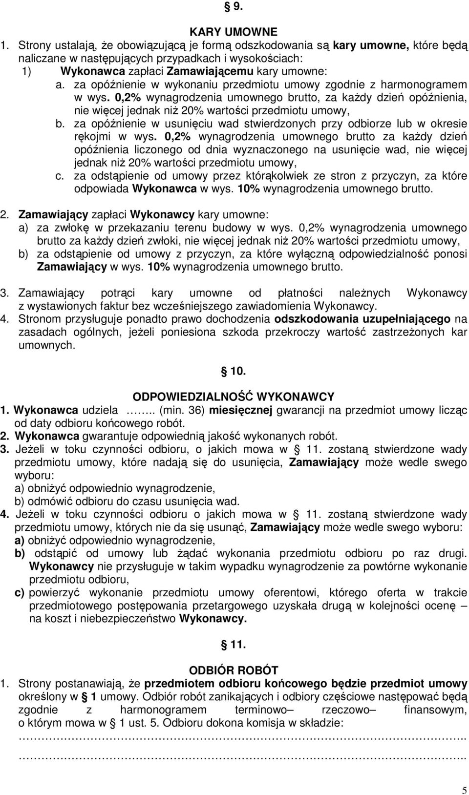 za opóźnienie w wykonaniu przedmiotu umowy zgodnie z harmonogramem w wys. 0,2% wynagrodzenia umownego brutto, za każdy dzień opóźnienia, nie więcej jednak niż 20% wartości przedmiotu umowy, b.