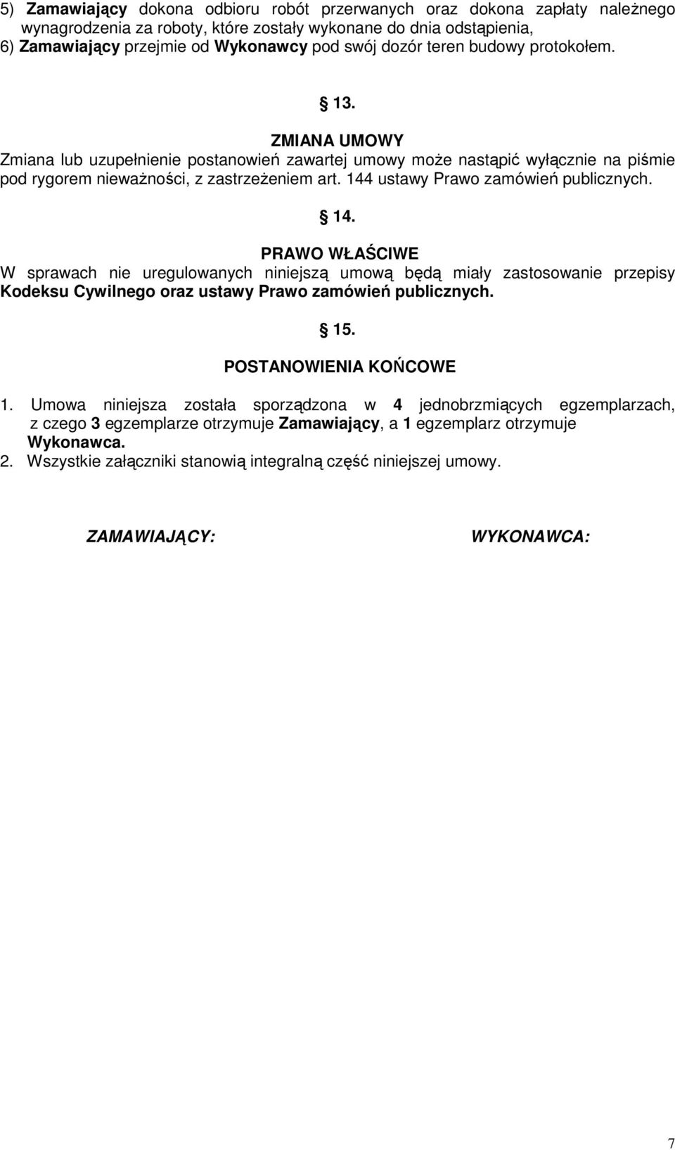 144 ustawy Prawo zamówień publicznych. 14. PRAWO WŁAŚCIWE W sprawach nie uregulowanych niniejszą umową będą miały zastosowanie przepisy Kodeksu Cywilnego oraz ustawy Prawo zamówień publicznych. 15.