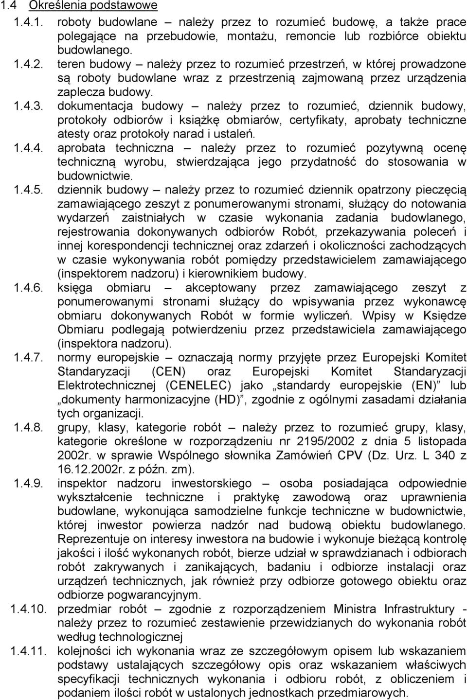 dokumentacja budowy należy przez to rozumieć, dziennik budowy, protokoły odbiorów i książkę obmiarów, certyfikaty, aprobaty techniczne atesty oraz protokoły narad i ustaleń. 1.4.