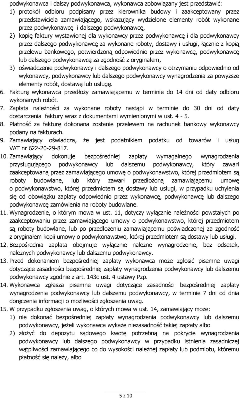 roboty, dostawy i usługi, łącznie z kopią przelewu bankowego, potwierdzoną odpowiednio przez wykonawcę, podwykonawcę lub dalszego podwykonawcę za zgodność z oryginałem, 3) oświadczenie podwykonawcy i