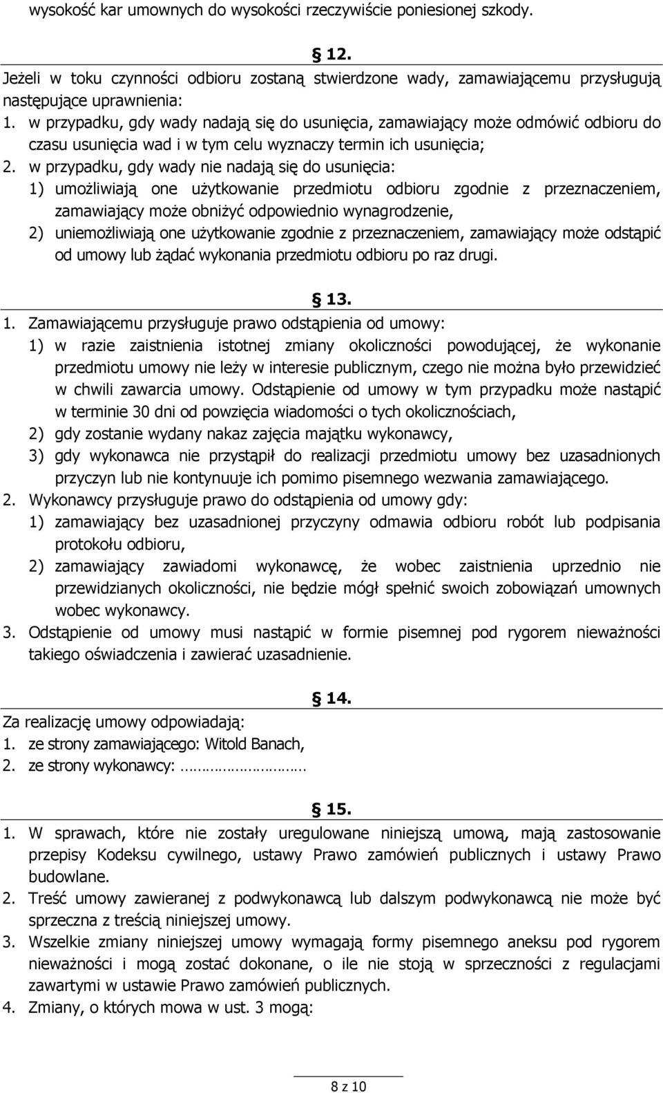 w przypadku, gdy wady nie nadają się do usunięcia: 1) umożliwiają one użytkowanie przedmiotu odbioru zgodnie z przeznaczeniem, zamawiający może obniżyć odpowiednio wynagrodzenie, 2) uniemożliwiają