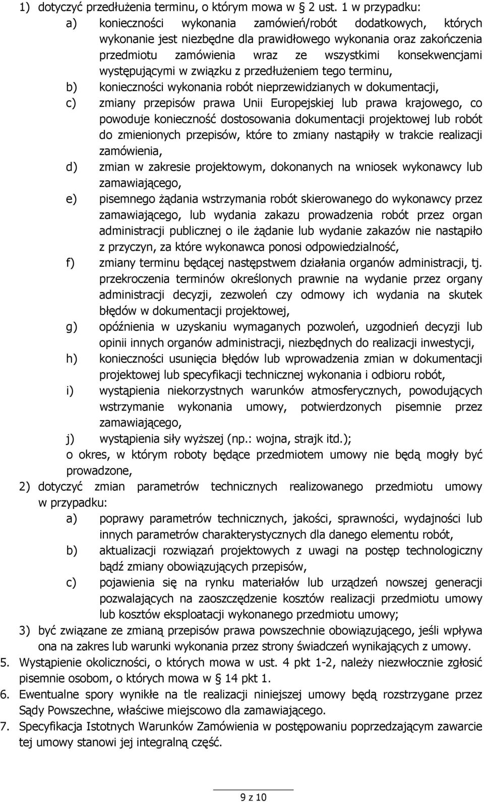 konsekwencjami występującymi w związku z przedłużeniem tego terminu, b) konieczności wykonania robót nieprzewidzianych w dokumentacji, c) zmiany przepisów prawa Unii Europejskiej lub prawa krajowego,