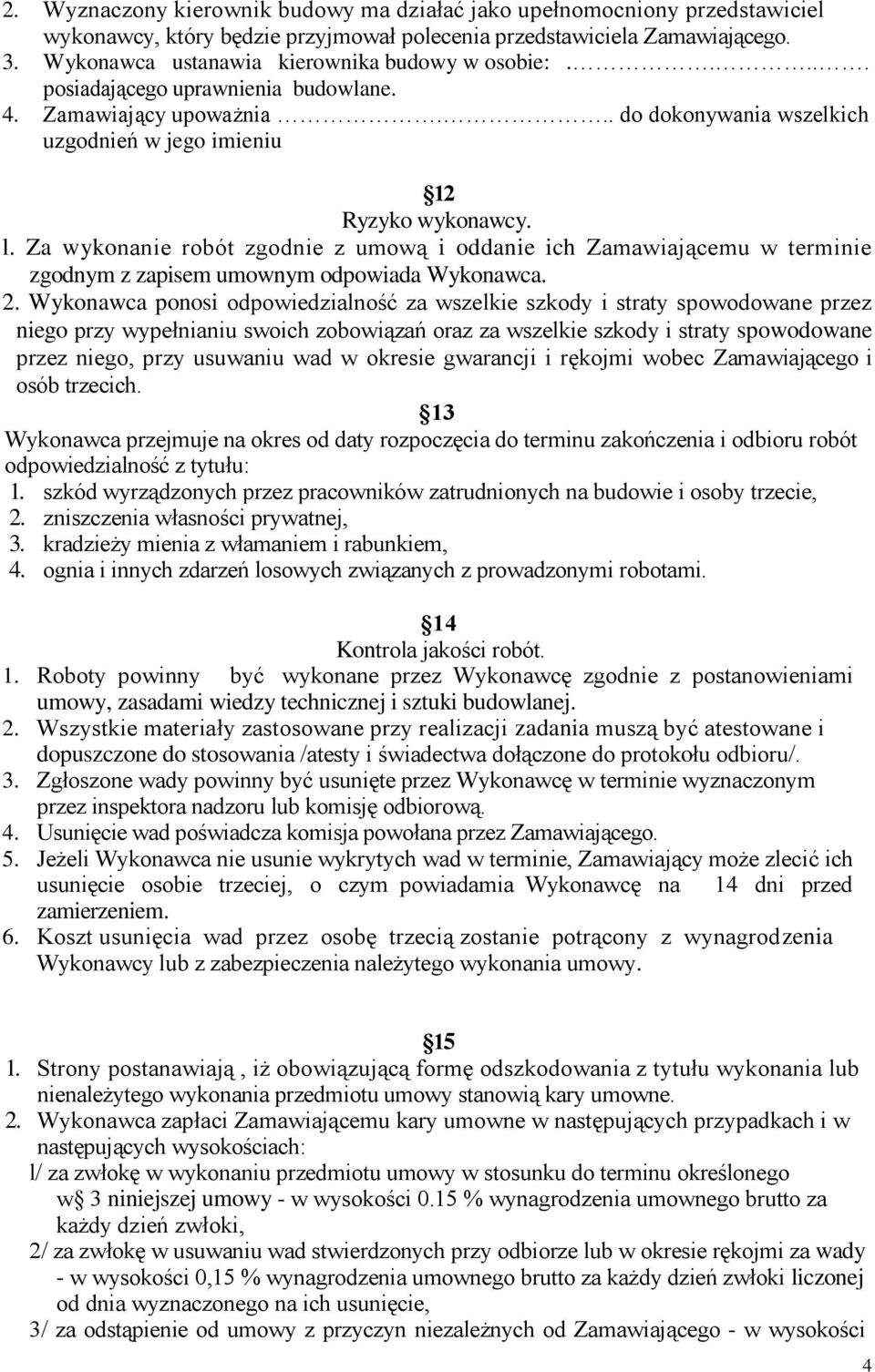 Za wykonanie robót zgodnie z umową i oddanie ich Zamawiającemu w terminie zgodnym z zapisem umownym odpowiada Wykonawca. 2.