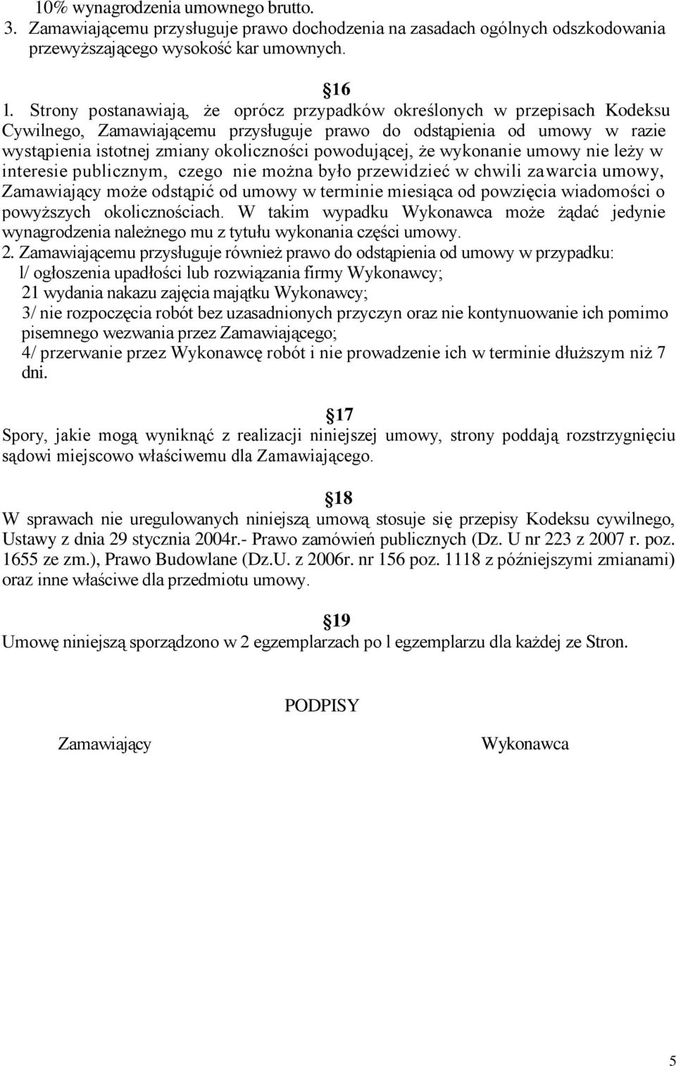 powodującej, że wykonanie umowy nie leży w interesie publicznym, czego nie można było przewidzieć w chwili zawarcia umowy, Zamawiający może odstąpić od umowy w terminie miesiąca od powzięcia