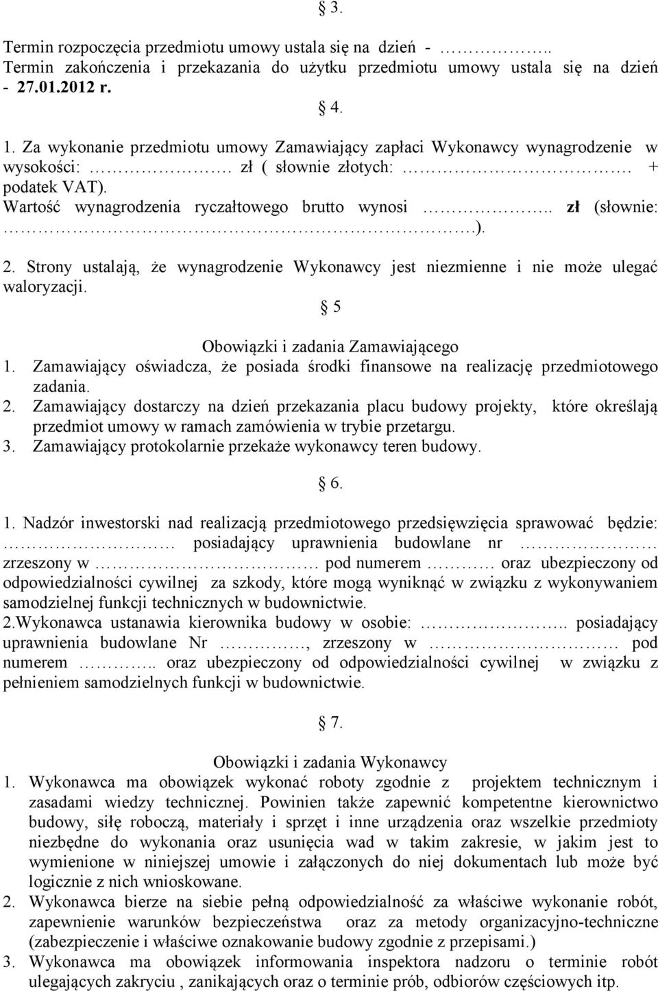 Strony ustalają, że wynagrodzenie Wykonawcy jest niezmienne i nie może ulegać waloryzacji. 5 Obowiązki i zadania Zamawiającego 1.