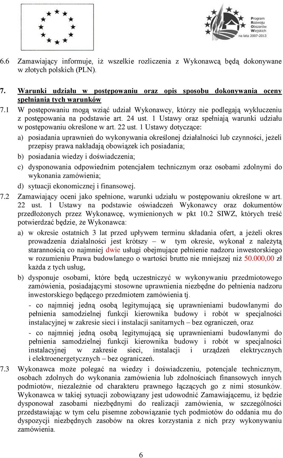 1 W postępowaniu mogą wziąć udział Wykonawcy, którzy nie podlegają wykluczeniu z postępowania na podstawie art. 24 ust. 1 Ustawy oraz spełniają warunki udziału w postępowaniu określone w art. 22 ust.