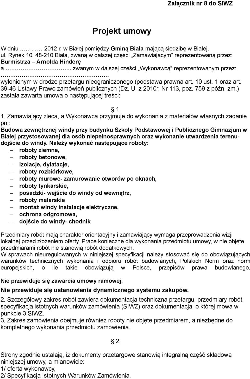 . zwanym w dalszej części Wykonawcą reprezentowanym przez: wyłonionym w drodze przetargu nieograniczonego (podstawa prawna art. 10 ust. 1 oraz art. 39-46 Ustawy Prawo zamówień publicznych (Dz. U. z 2010r.