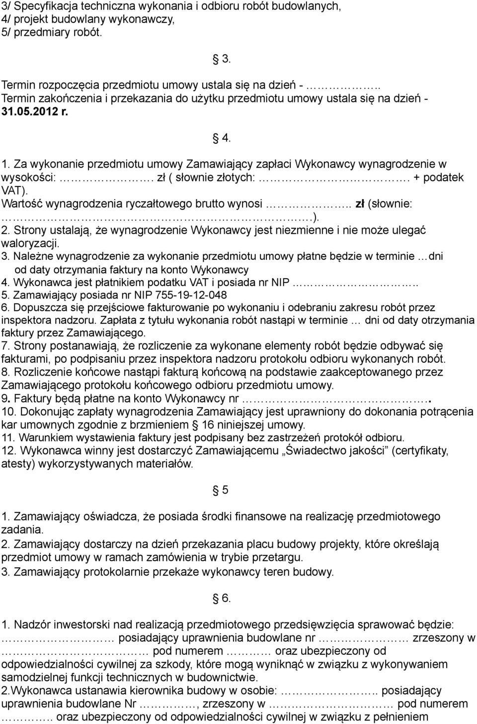 zł ( słownie złotych:. + podatek VAT). Wartość wynagrodzenia ryczałtowego brutto wynosi.. zł (słownie:.). 2. Strony ustalają, że wynagrodzenie Wykonawcy jest niezmienne i nie może ulegać waloryzacji.