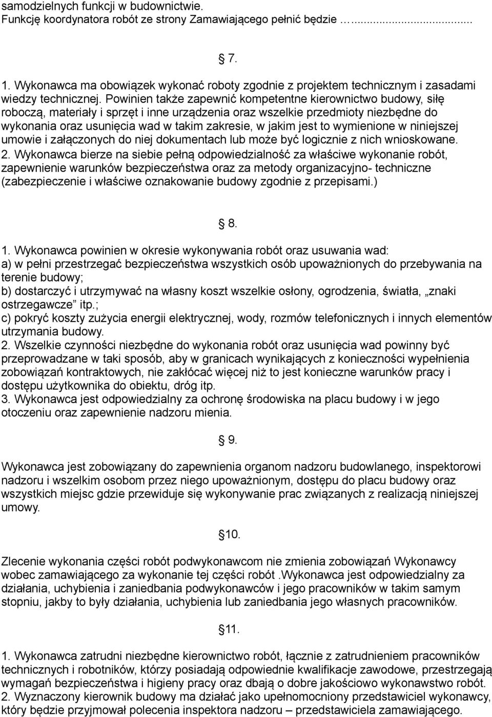 Powinien także zapewnić kompetentne kierownictwo budowy, siłę roboczą, materiały i sprzęt i inne urządzenia oraz wszelkie przedmioty niezbędne do wykonania oraz usunięcia wad w takim zakresie, w