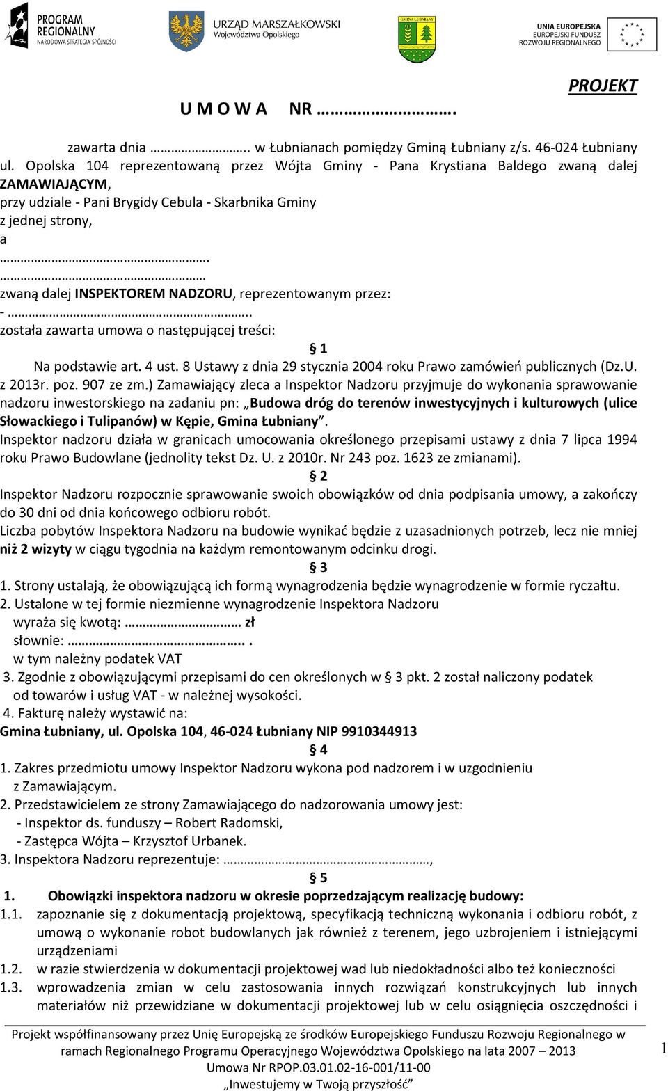 zwaną dalej INSPEKTOREM NADZORU, reprezentowanym przez: -.. została zawarta umowa o następującej treści: 1 Na podstawie art. 4 ust.