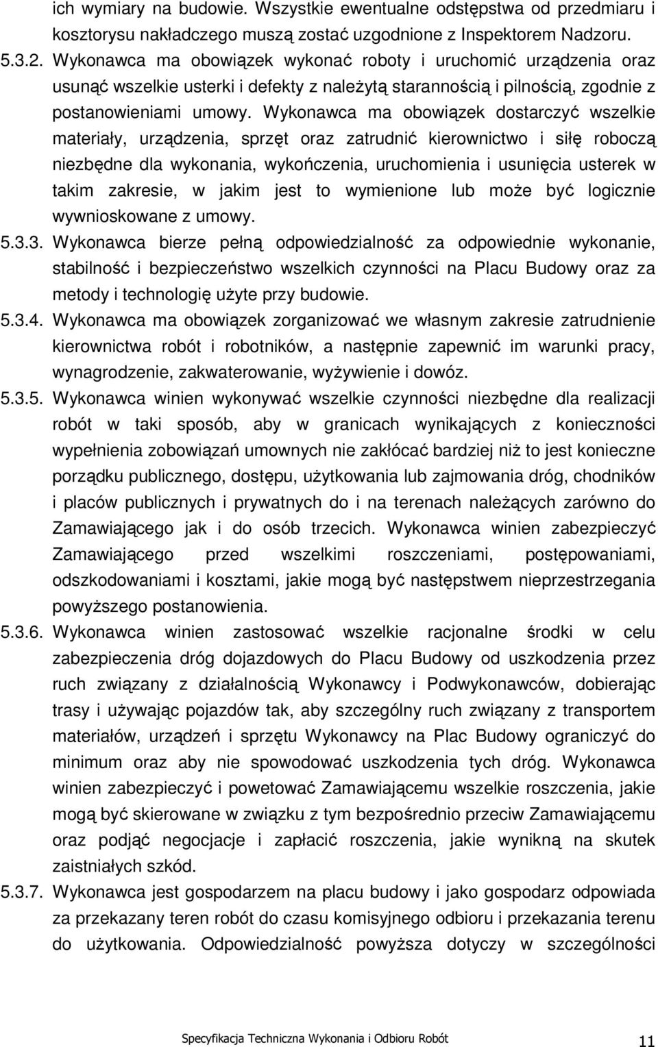 Wykonawca ma obowiązek dostarczyć wszelkie materiały, urządzenia, sprzęt oraz zatrudnić kierownictwo i siłę roboczą niezbędne dla wykonania, wykończenia, uruchomienia i usunięcia usterek w takim