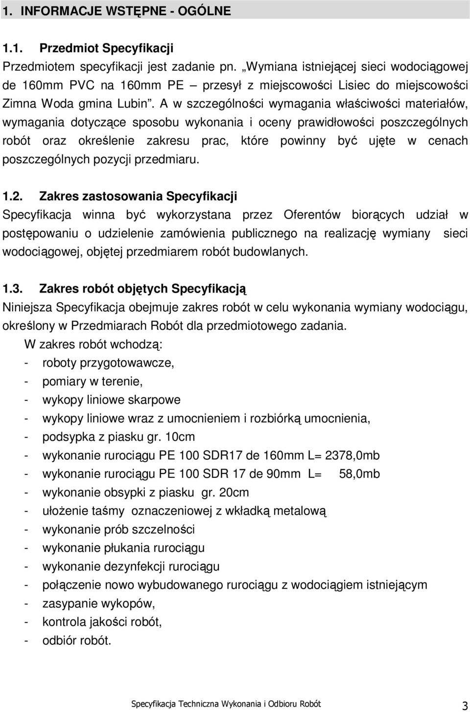 A w szczególności wymagania właściwości materiałów, wymagania dotyczące sposobu wykonania i oceny prawidłowości poszczególnych robót oraz określenie zakresu prac, które powinny być ujęte w cenach