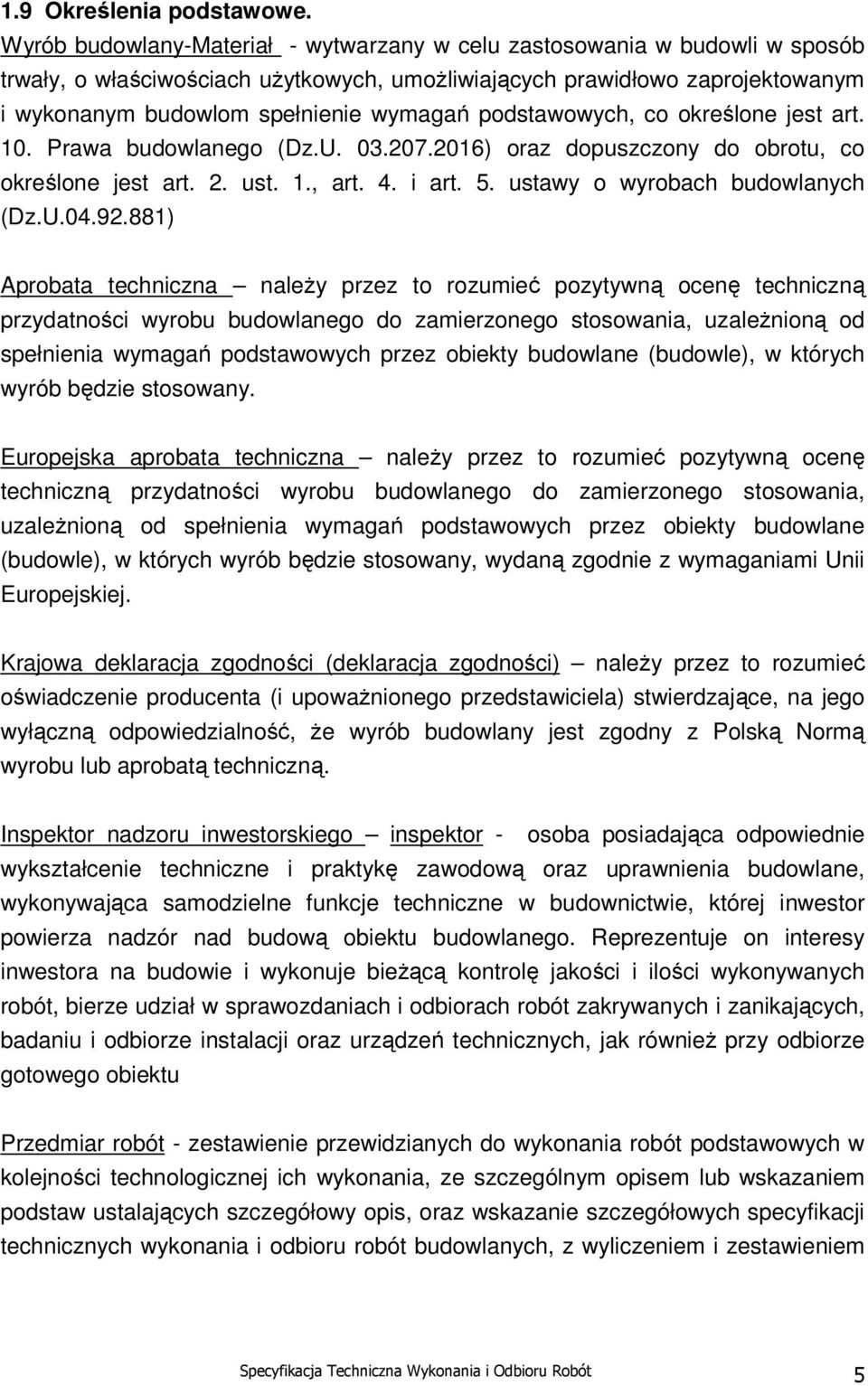 podstawowych, co określone jest art. 10. Prawa budowlanego (Dz.U. 03.207.2016) oraz dopuszczony do obrotu, co określone jest art. 2. ust. 1., art. 4. i art. 5. ustawy o wyrobach budowlanych (Dz.U.04.