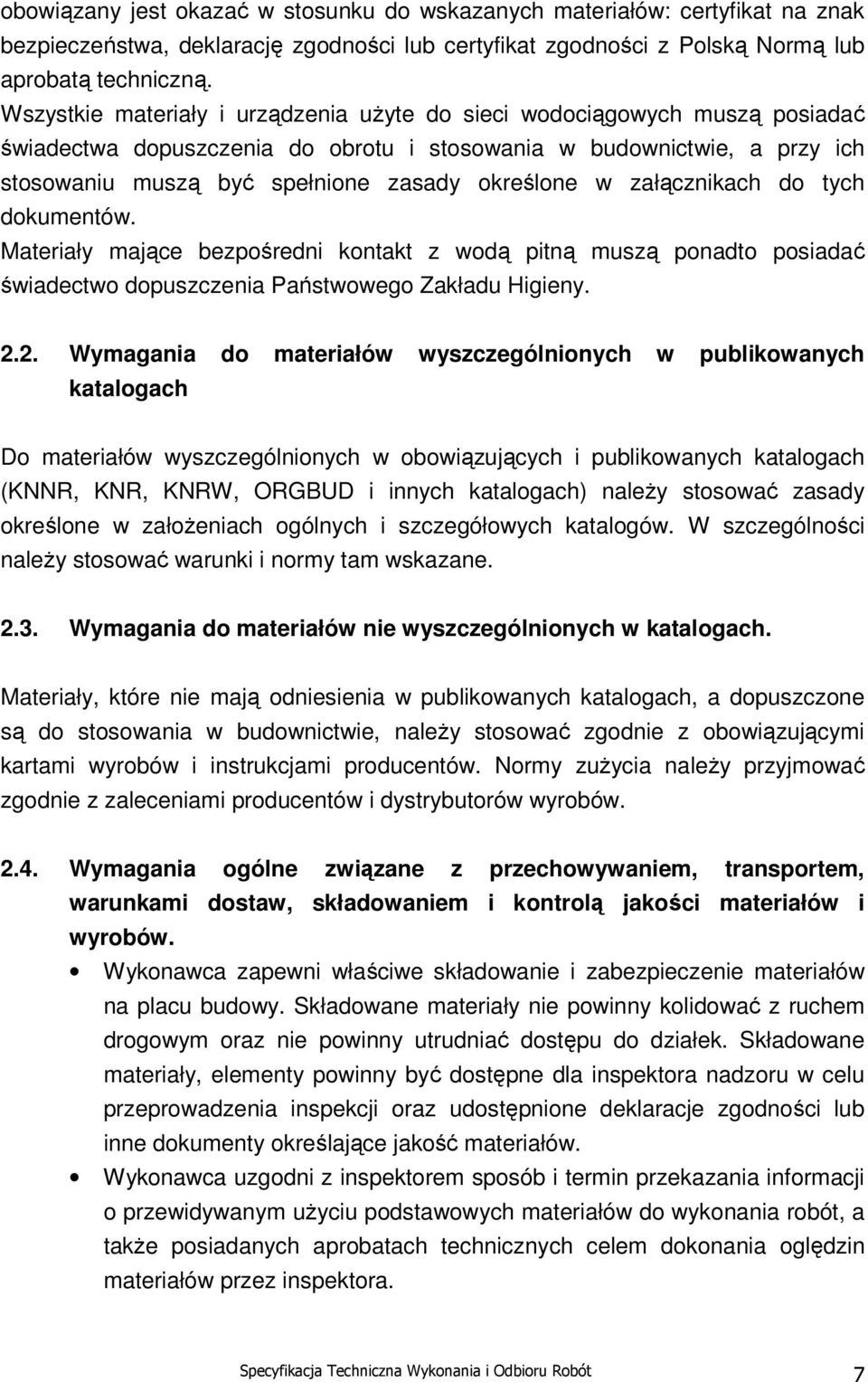 w załącznikach do tych dokumentów. Materiały mające bezpośredni kontakt z wodą pitną muszą ponadto posiadać świadectwo dopuszczenia Państwowego Zakładu Higieny. 2.