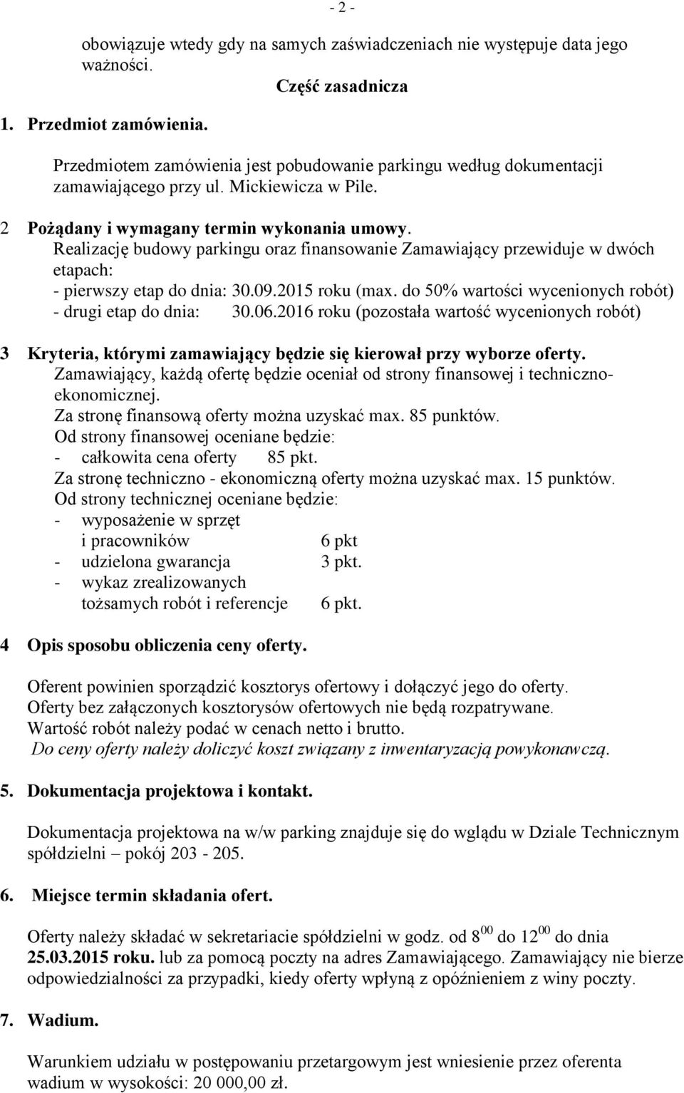 Realizację budowy parkingu oraz finansowanie Zamawiający przewiduje w dwóch etapach: - pierwszy etap do dnia: 30.09.2015 roku (max. do 50% wartości wycenionych robót) - drugi etap do dnia: 30.06.