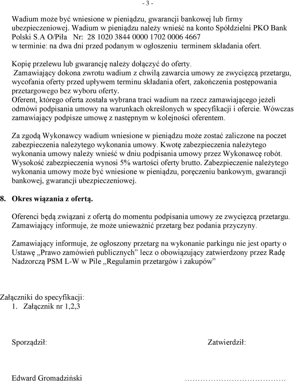 Zamawiający dokona zwrotu wadium z chwilą zawarcia umowy ze zwycięzcą przetargu, wycofania oferty przed upływem terminu składania ofert, zakończenia postępowania przetargowego bez wyboru oferty.