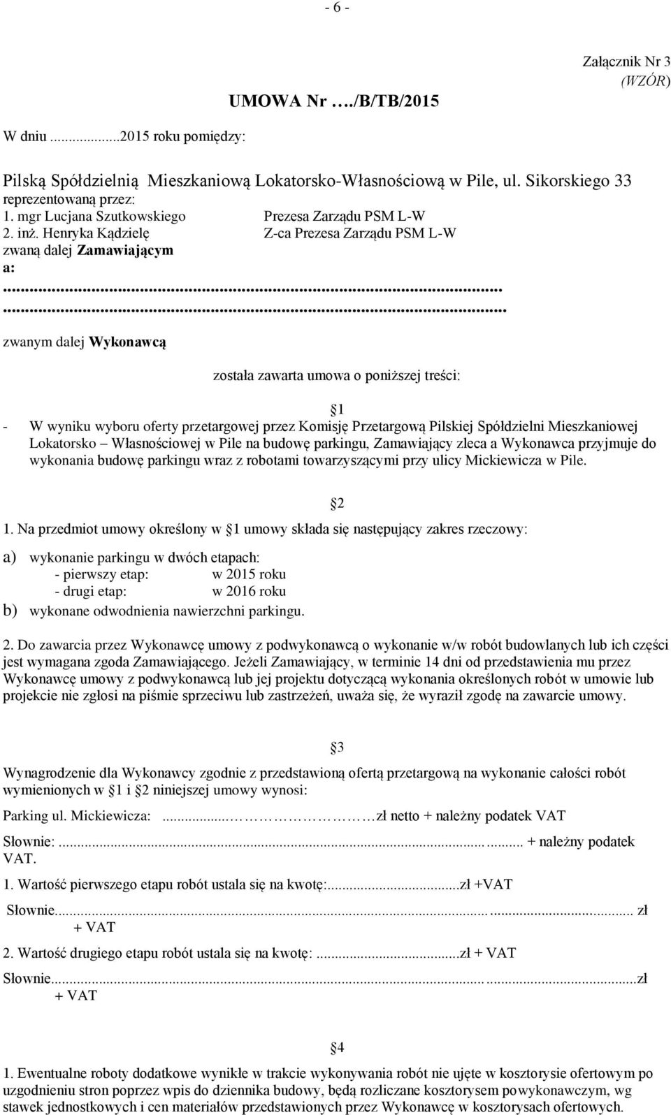 ..... zwanym dalej Wykonawcą została zawarta umowa o poniższej treści: 1 - W wyniku wyboru oferty przetargowej przez Komisję Przetargową Pilskiej Spółdzielni Mieszkaniowej Lokatorsko Własnościowej w