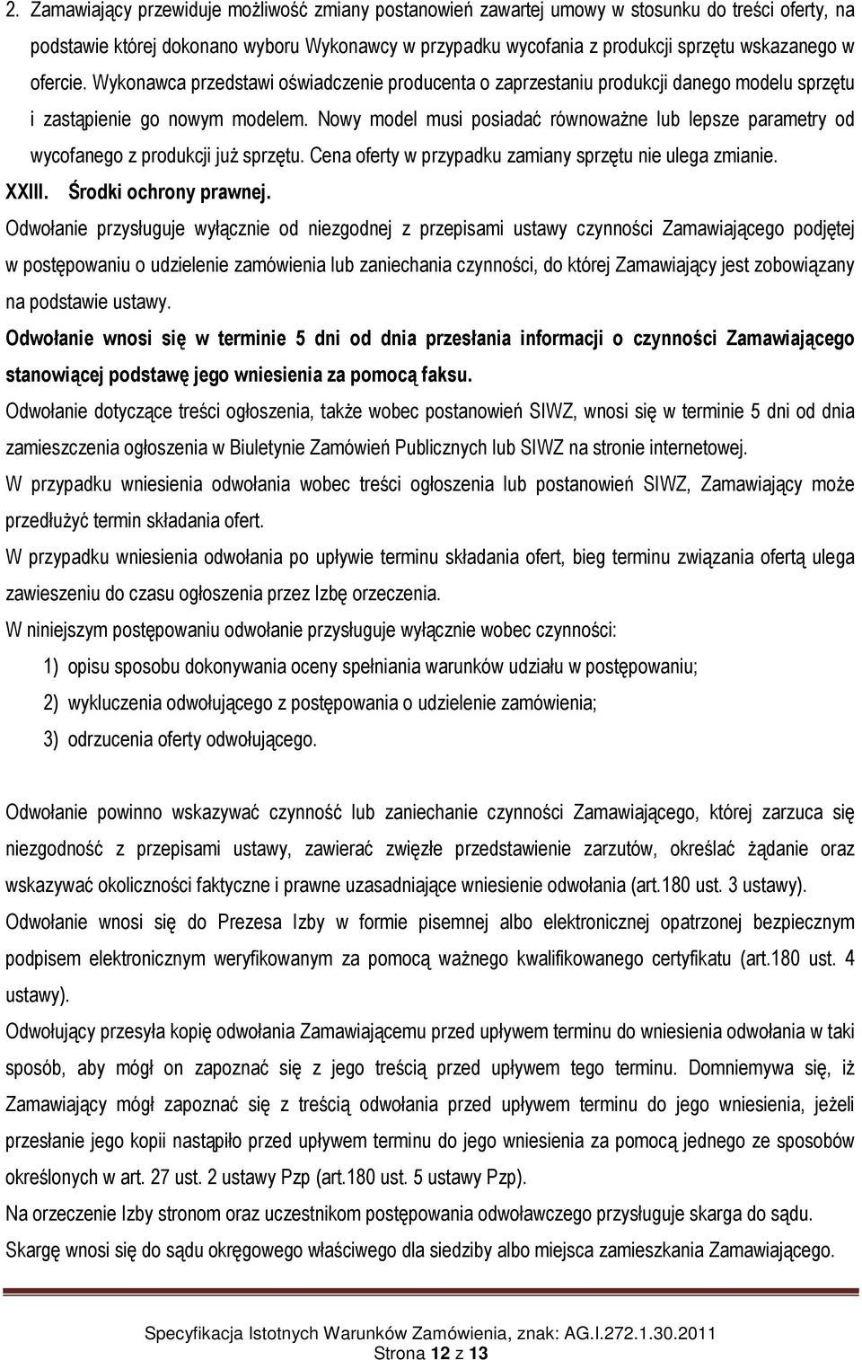 Nowy model musi posiadać równoważne lub lepsze parametry od wycofanego z produkcji już sprzętu. Cena oferty w przypadku zamiany sprzętu nie ulega zmianie. XXIII. Środki ochrony prawnej.