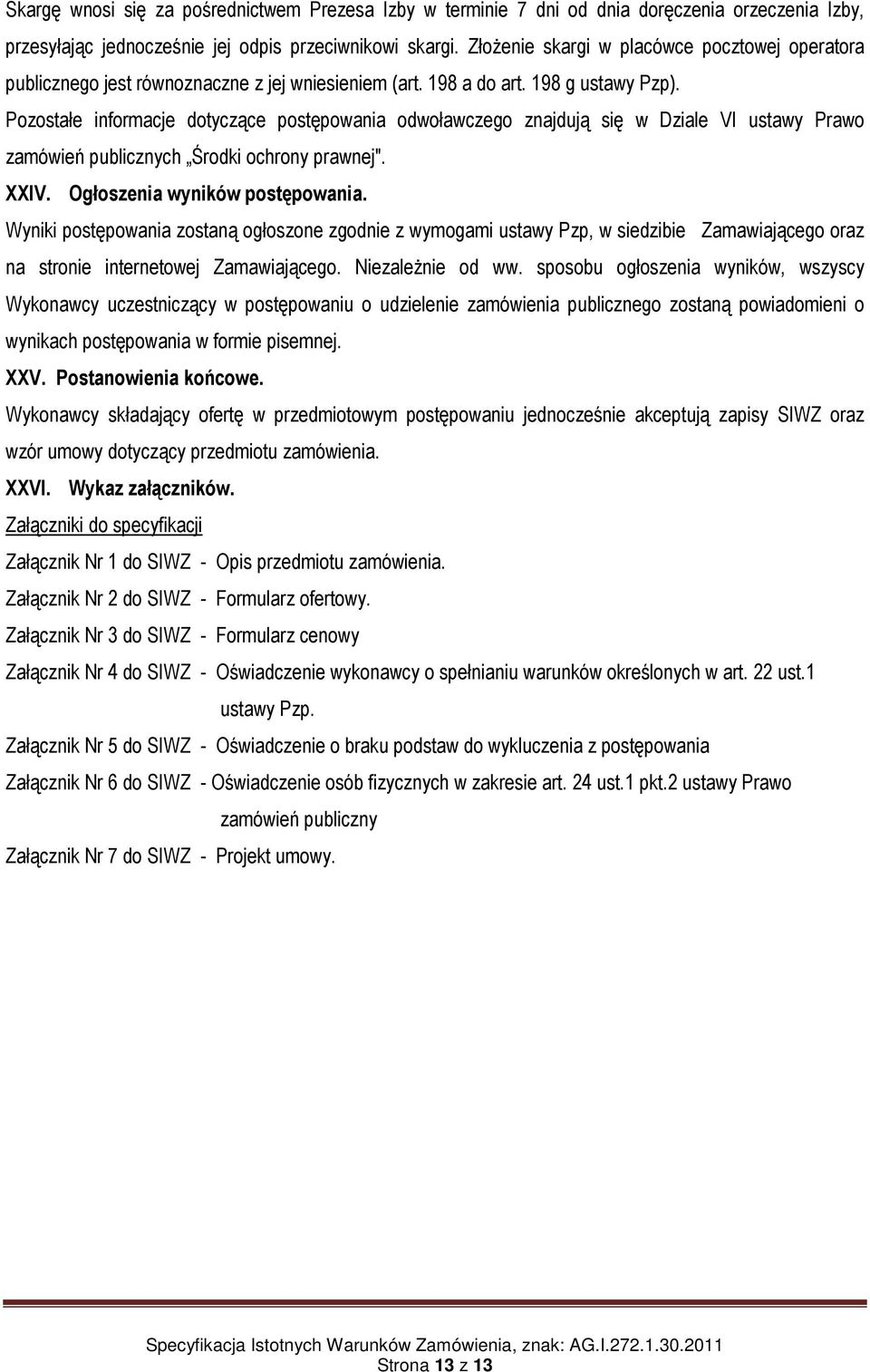 Pozostałe informacje dotyczące postępowania odwoławczego znajdują się w Dziale VI ustawy Prawo zamówień publicznych Środki ochrony prawnej". XXIV. Ogłoszenia wyników postępowania.