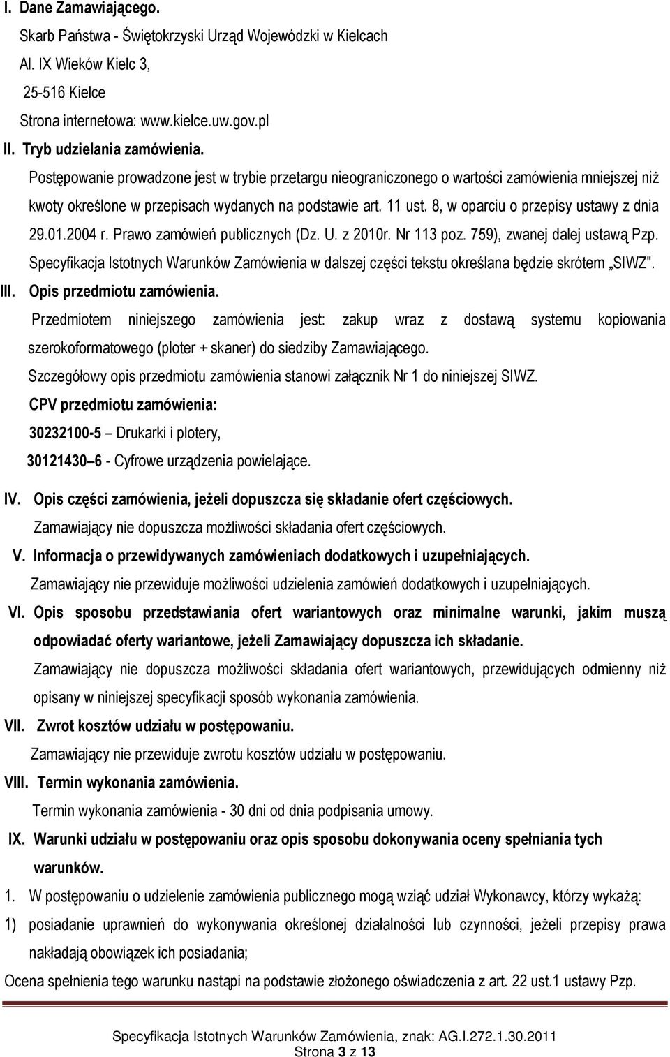 8, w oparciu o przepisy ustawy z dnia 29.01.2004 r. Prawo zamówień publicznych (Dz. U. z 2010r. Nr 113 poz. 759), zwanej dalej ustawą Pzp.