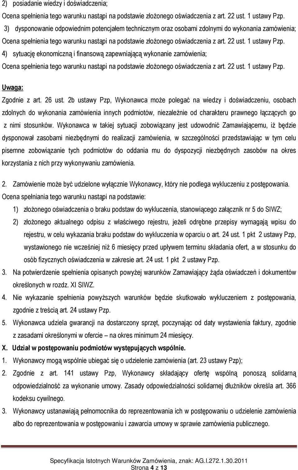 1 ustawy Pzp. 4) sytuację ekonomiczną i finansową zapewniającą wykonanie zamówienia; Ocena spełnienia tego warunku nastąpi na podstawie złożonego oświadczenia z art. 22 ust. 1 ustawy Pzp.