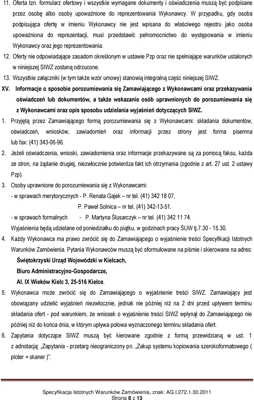 imieniu Wykonawcy oraz jego reprezentowania. 12. Oferty nie odpowiadające zasadom określonym w ustawie Pzp oraz nie spełniające warunków ustalonych w niniejszej SIWZ zostaną odrzucone. 13.