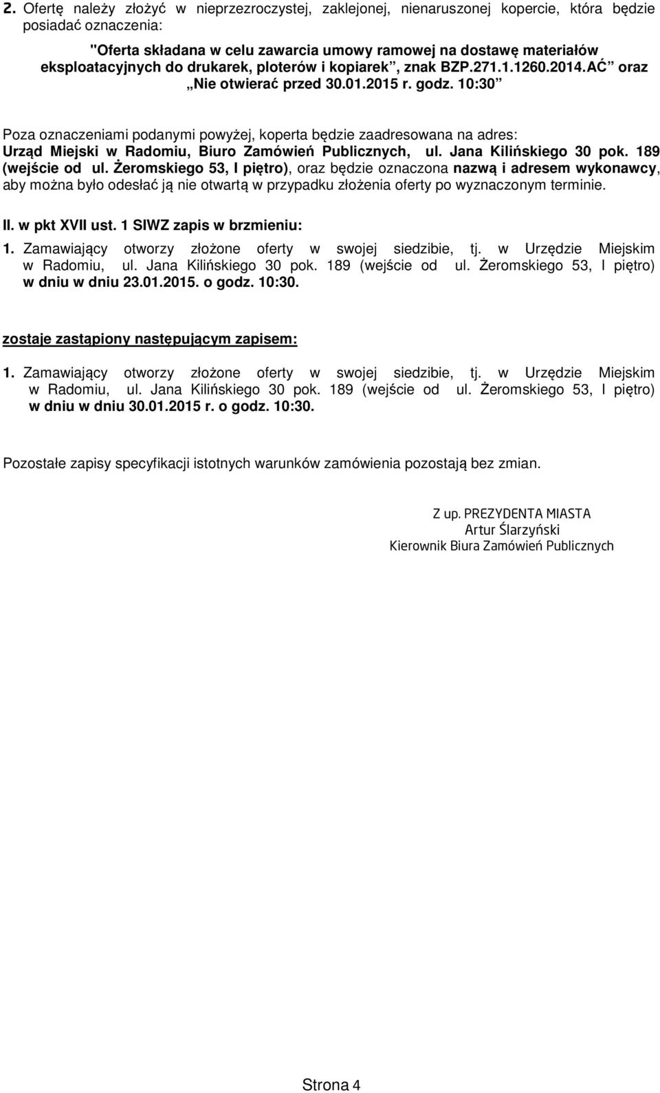 0:0 Poza oznaczeniami podanymi poyżej, koperta będzie zaadresoana na adres: Urząd Miejski Radomiu, Biuro Zamóień Publicznych, ul. Jana Kilińskiego 0 pok. 89 (ejście od ul.
