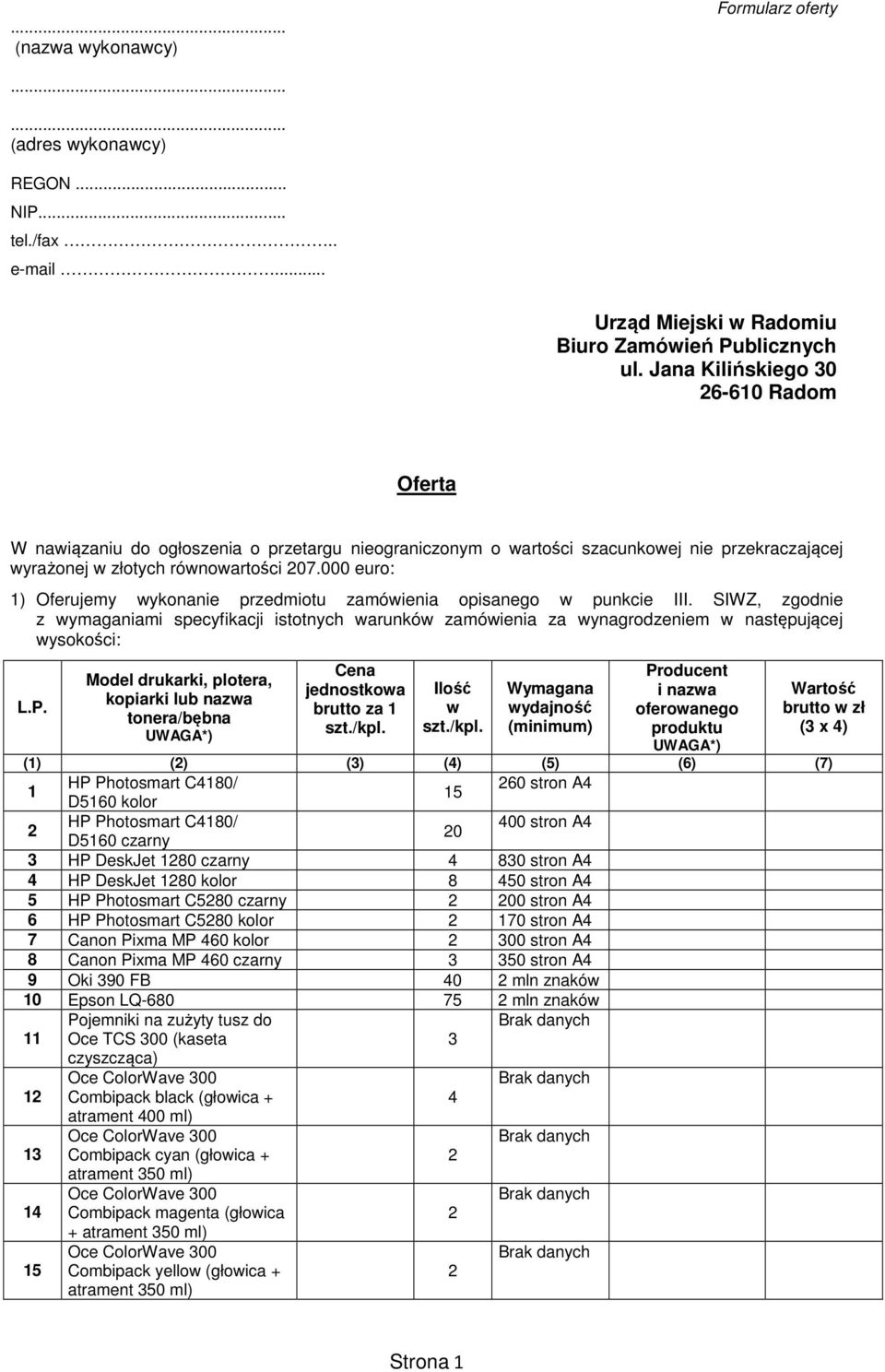 000 euro: ) Oferujemy ykonanie przedmiotu zamóienia opisanego punkcie III. SIWZ, zgodnie z ymaganiami specyfikacji istotnych arunkó zamóienia za ynagrodzeniem następującej ysokości: L.P.