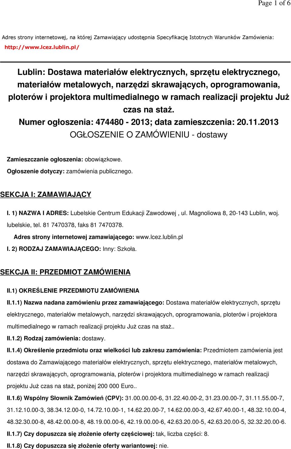 JuŜ czas na staŝ. Numer ogłoszenia: 474480-2013; data zamieszczenia: 20.11.2013 OGŁOSZENIE O ZAMÓWIENIU - dostawy Zamieszczanie ogłoszenia: obowiązkowe. Ogłoszenie dotyczy: zamówienia publicznego.