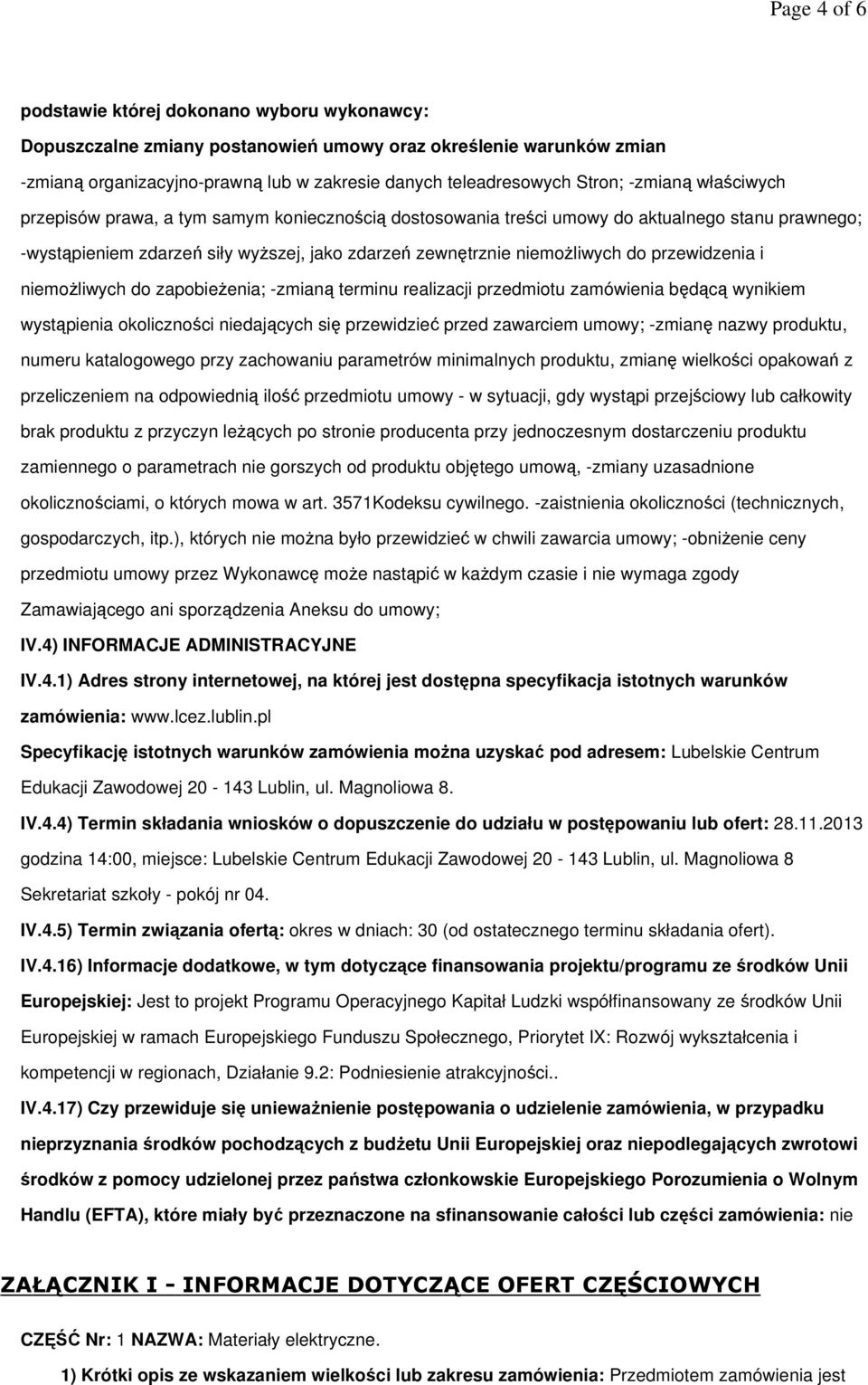 przewidzenia i niemoŝliwych do zapobieŝenia; -zmianą terminu realizacji przedmiotu zamówienia będącą wynikiem wystąpienia okoliczności niedających się przewidzieć przed zawarciem umowy; -zmianę nazwy