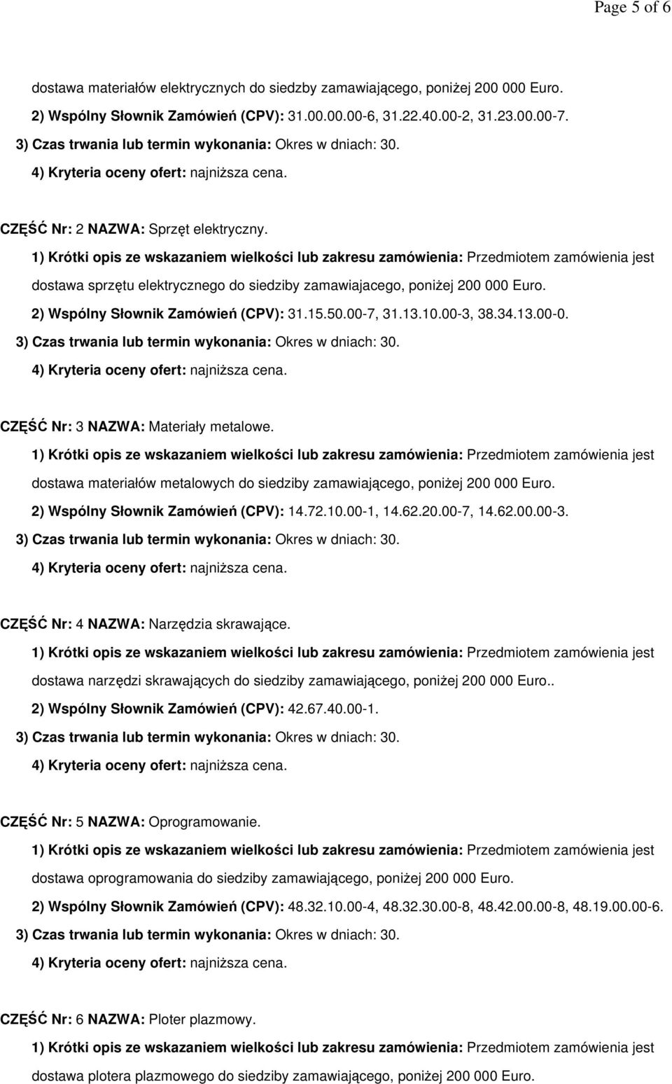 CZĘŚĆ Nr: 3 NAZWA: Materiały metalowe. dostawa materiałów metalowych do siedziby zamawiającego, poniŝej 200 000 Euro. 2) Wspólny Słownik Zamówień (CPV): 14.72.10.00-1, 14.62.20.00-7, 14.62.00.00-3.