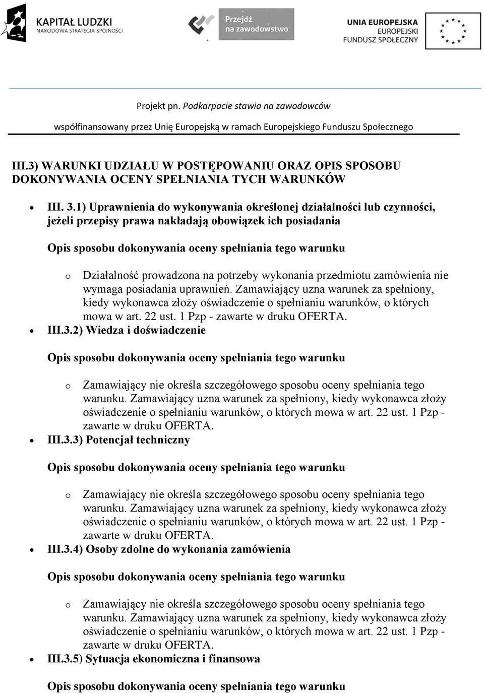 wymaga posiadania uprawnień. Zamawiający uzna warunek za spełniony, kiedy wykonawca złoży oświadczenie o spełnianiu warunków, o których mowa w art. 22 ust. 1 Pzp - III.3.