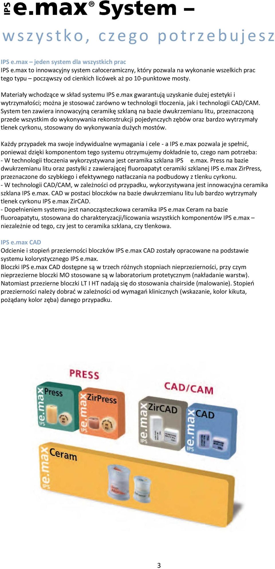 max gwarantują uzyskanie dużej estetyki i wytrzymałości; można je stosowad zarówno w technologii tłoczenia, jak i technologii CAD/CAM.