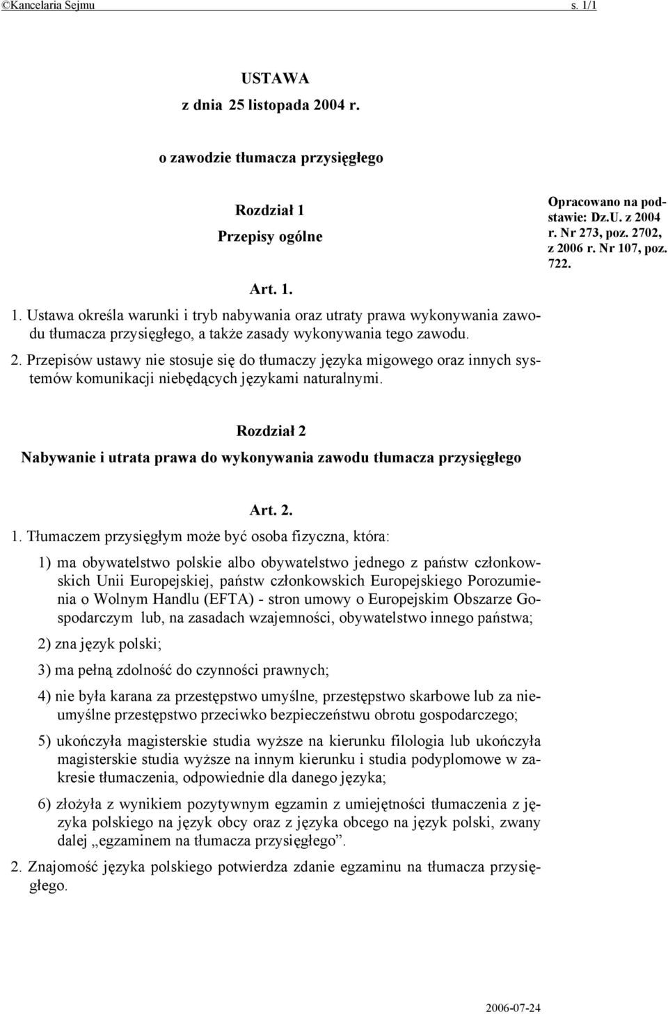 Nr 107, poz. 722. Rozdział 2 Nabywanie i utrata prawa do wykonywania zawodu tłumacza przysięgłego Art. 2. 1. Tłumaczem przysięgłym może być osoba fizyczna, która: 1) ma obywatelstwo polskie albo