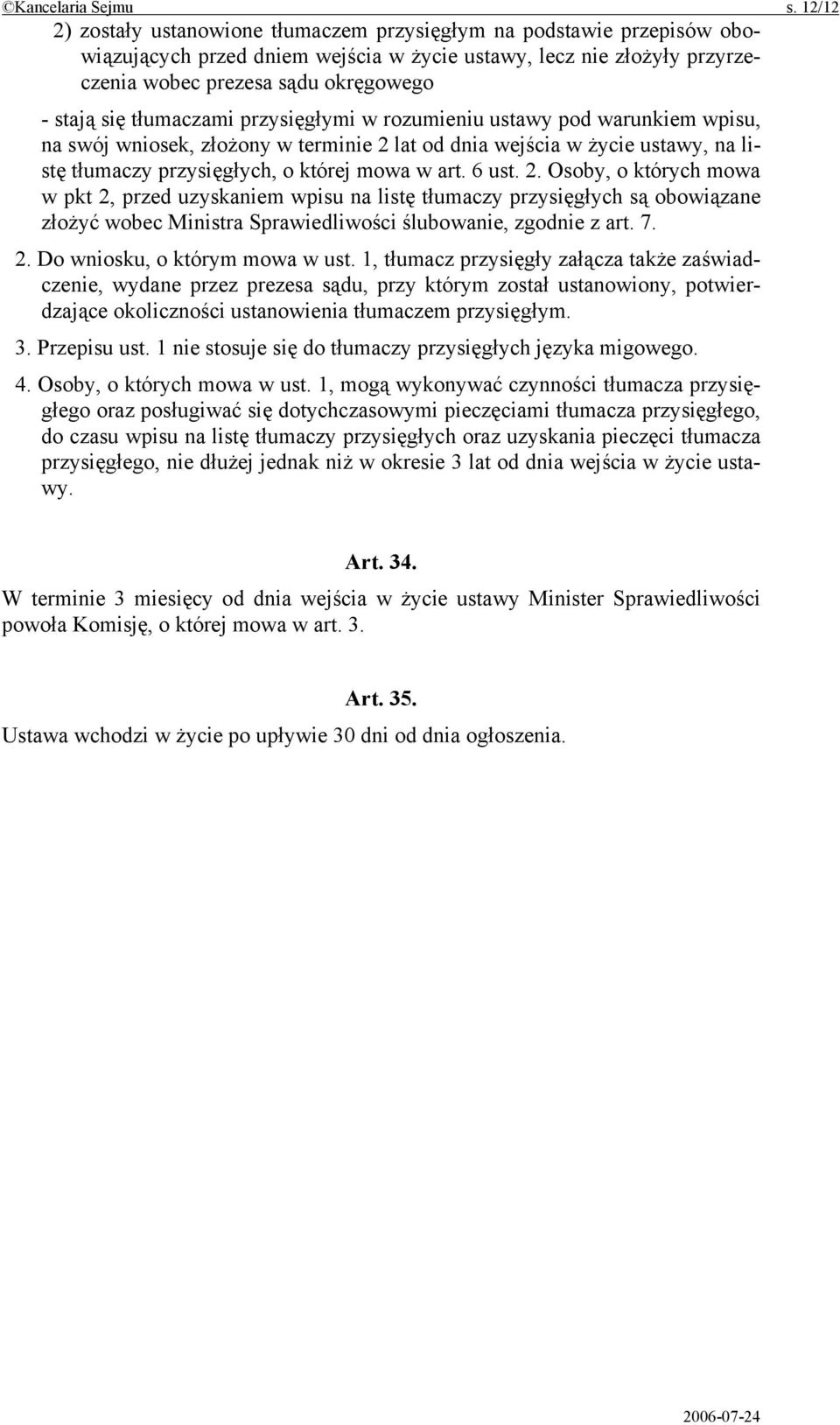 tłumaczami przysięgłymi w rozumieniu ustawy pod warunkiem wpisu, na swój wniosek, złożony w terminie 2 lat od dnia wejścia w życie ustawy, na listę tłumaczy przysięgłych, o której mowa w art. 6 ust.