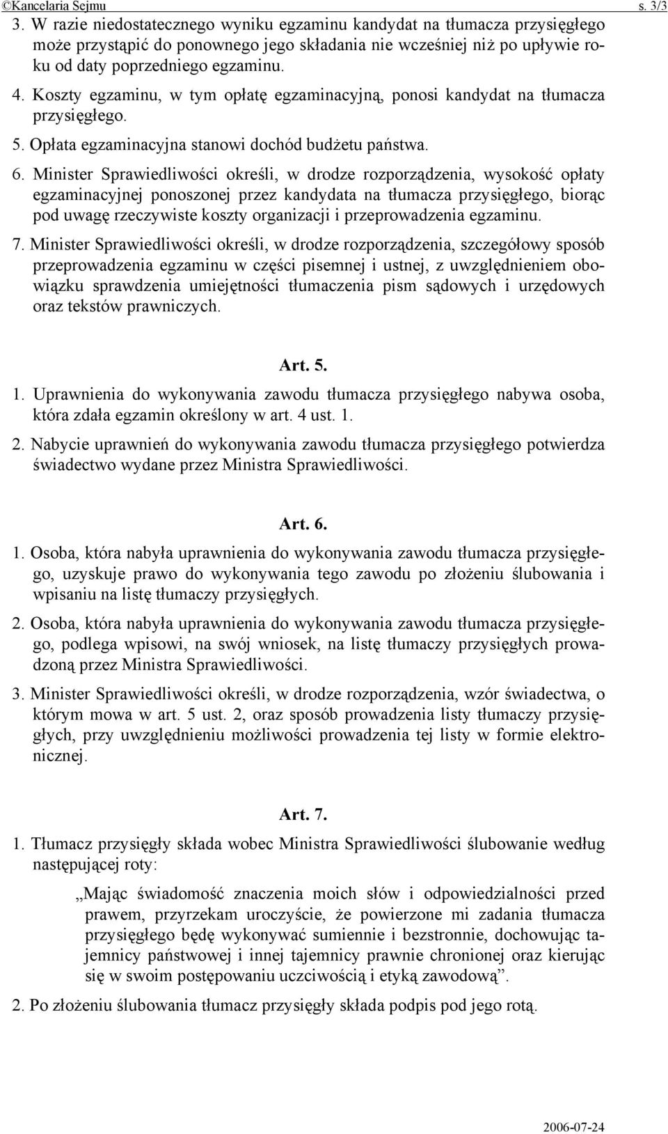 Koszty egzaminu, w tym opłatę egzaminacyjną, ponosi kandydat na tłumacza przysięgłego. 5. Opłata egzaminacyjna stanowi dochód budżetu państwa. 6.
