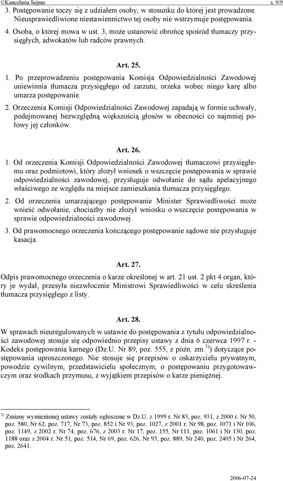 Po przeprowadzeniu postępowania Komisja Odpowiedzialności Zawodowej uniewinnia tłumacza przysięgłego od zarzutu, orzeka wobec niego karę albo umarza postępowanie. 2.