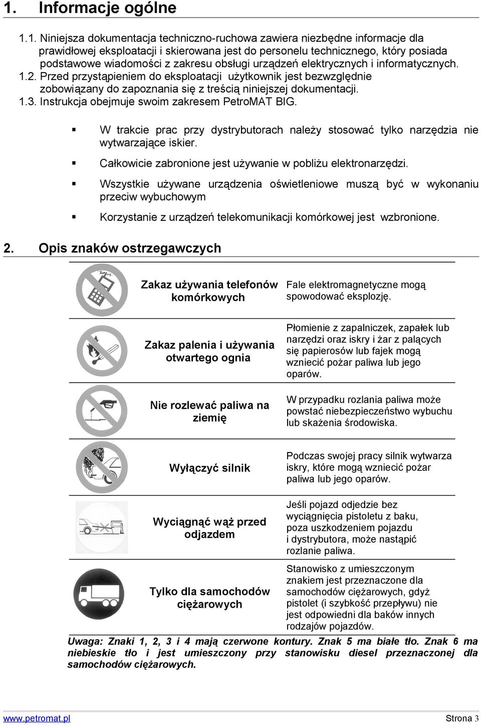 Przed przystąpieniem do eksploatacji użytkownik jest bezwzględnie zobowiązany do zapoznania się z treścią niniejszej dokumentacji. 1.3. Instrukcja obejmuje swoim zakresem PetroMAT BIG.