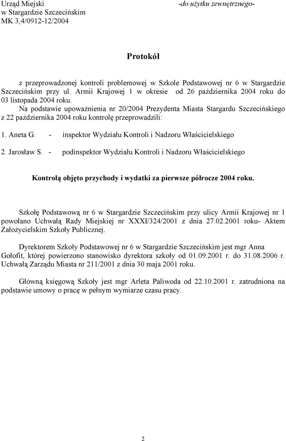 Na podstawie upoważnienia nr 20/2004 Prezydenta Miasta Stargardu Szczecińskiego z 22 października 2004 roku kontrolę przeprowadzili: 1. Aneta G.