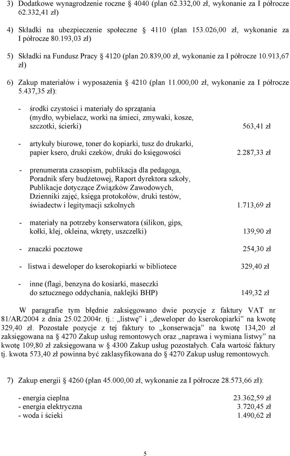 437,35 zł): - środki czystości i materiały do sprzątania (mydło, wybielacz, worki na śmieci, zmywaki, kosze, szczotki, ścierki) - artykuły biurowe, toner do kopiarki, tusz do drukarki, papier ksero,