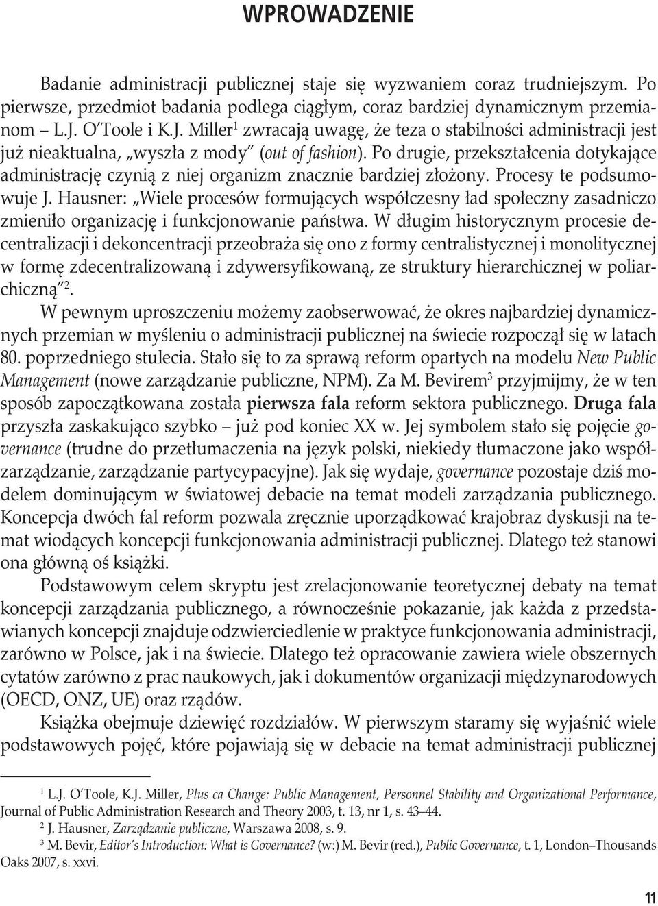 Po drugie, przekształcenia dotykające administrację czynią z niej organizm znacznie bardziej złożony. Procesy te podsumowuje J.